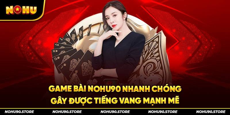 Game bài Nohu90 nhanh chóng gây được tiếng vang mạnh mẽ 